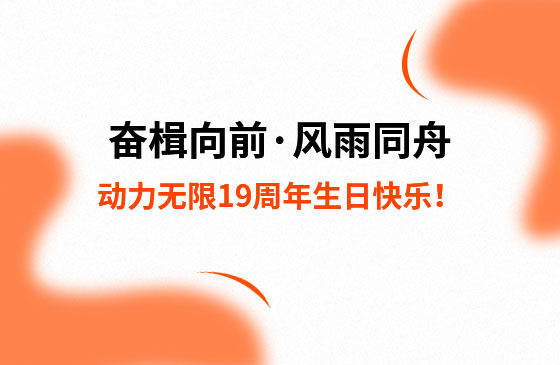 奮楫向前·風(fēng)雨同舟 | 動(dòng)力無限19周年生日快樂！